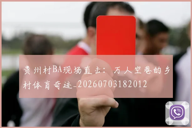 贵州村BA现场直击：万人空巷的乡村体育奇迹_20260703182012