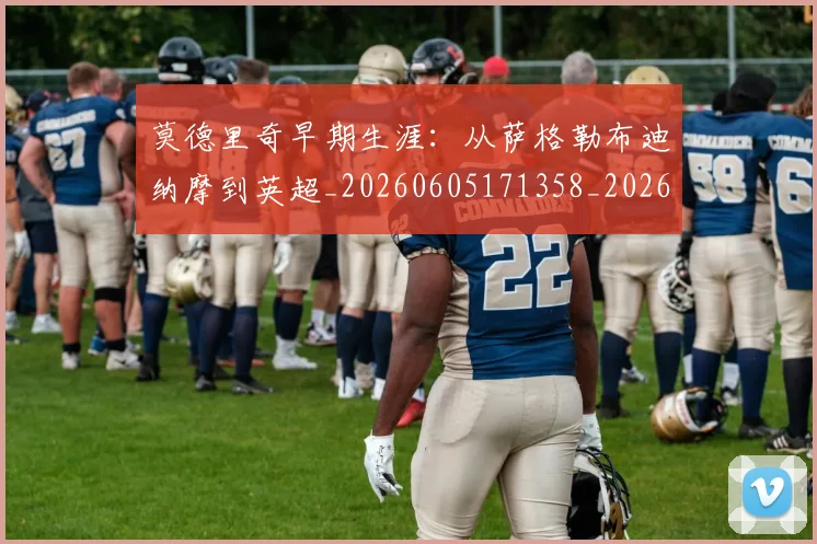 莫德里奇早期生涯：从萨格勒布迪纳摩到英超_20260605171358_20260703181750