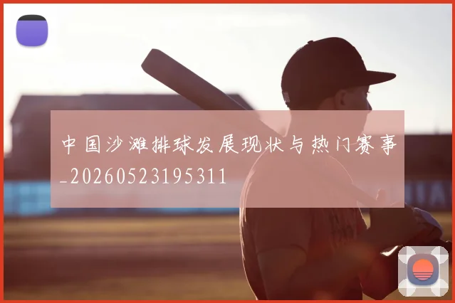 中国沙滩排球发展现状与热门赛事_20260523195311