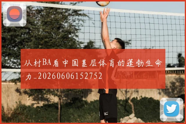从村BA看中国基层体育的蓬勃生命力_20260606152752