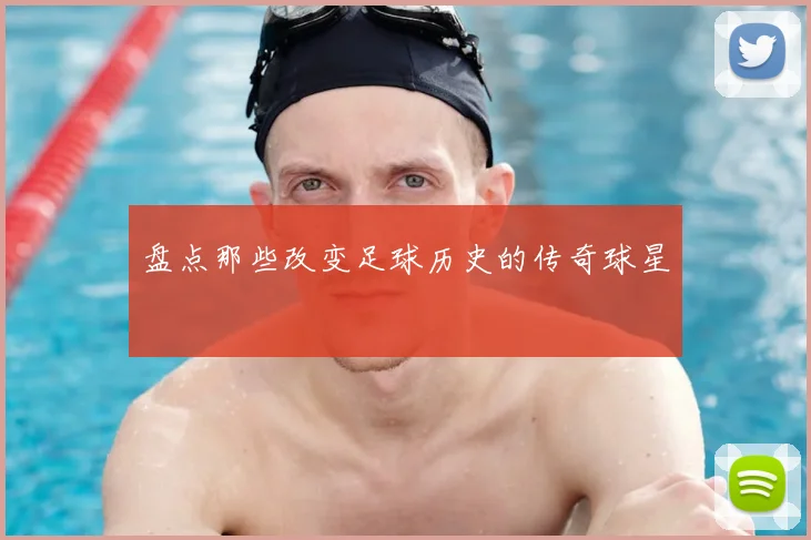 盘点那些改变足球历史的传奇球星