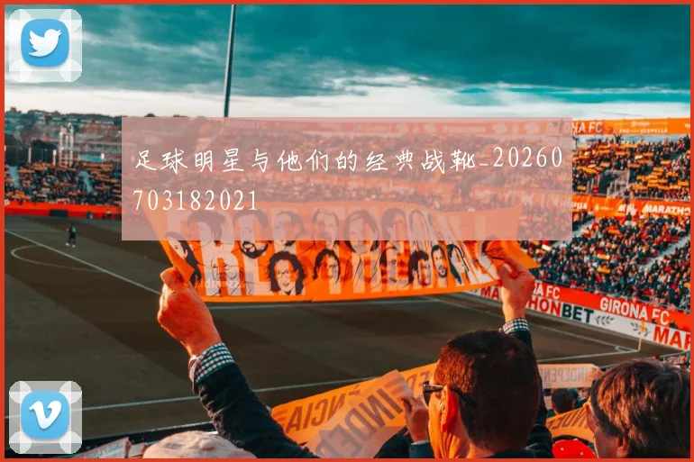 足球明星与他们的经典战靴_20260703182021